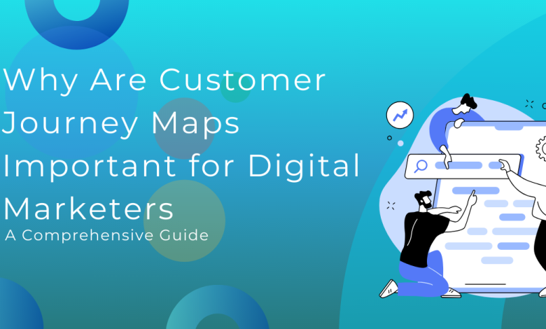 Why Are Customer Journey Maps Important for Digital Marketers: Best Guide 2023